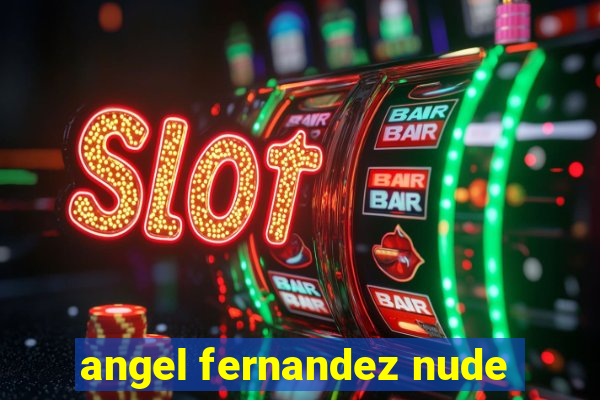 angel fernandez nude